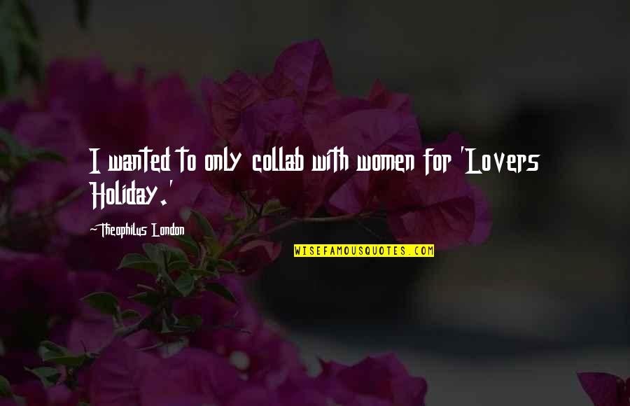 Theophilus Quotes By Theophilus London: I wanted to only collab with women for Theophilus Quotes By Theophilus London: I wanted to only collab with women for