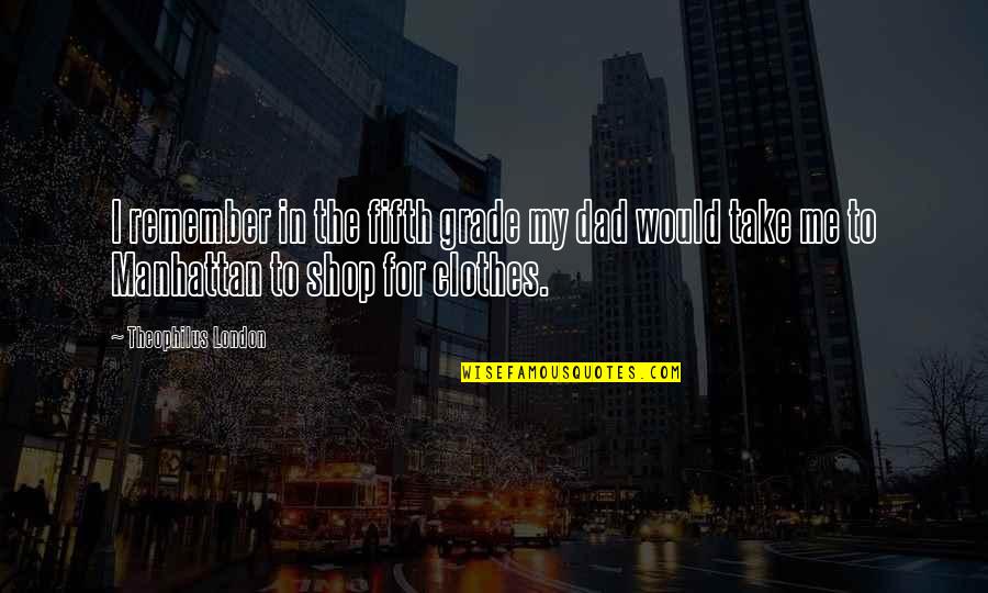 Theophilus Quotes By Theophilus London: I remember in the fifth grade my dad Theophilus Quotes By Theophilus London: I remember in the fifth grade my dad