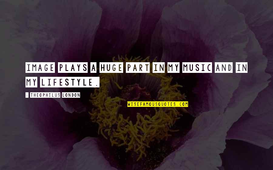 Theophilus Quotes By Theophilus London: Image plays a huge part in my music Theophilus Quotes By Theophilus London: Image plays a huge part in my music