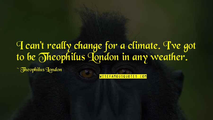 Theophilus Quotes By Theophilus London: I can't really change for a climate. I've Theophilus Quotes By Theophilus London: I can't really change for a climate. I've