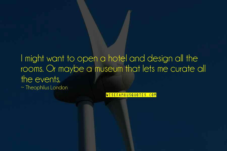 Theophilus Quotes By Theophilus London: I might want to open a hotel and Theophilus Quotes By Theophilus London: I might want to open a hotel and
