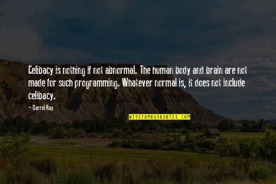 Theophobes Quotes By Darrel Ray: Celibacy is nothing if not abnormal. The human Theophobes Quotes By Darrel Ray: Celibacy is nothing if not abnormal. The human