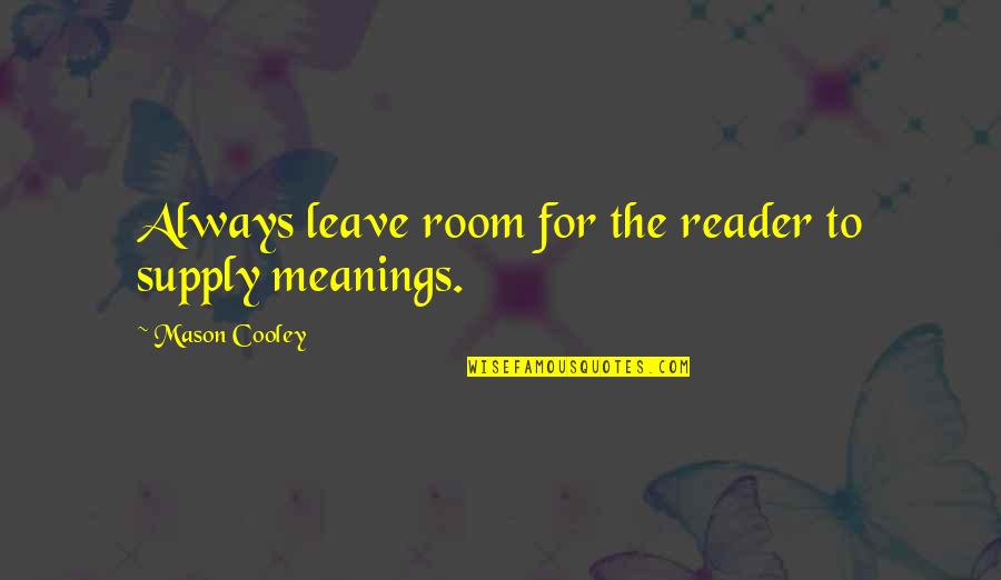 Theophrastus Bombastus Quotes By Mason Cooley: Always leave room for the reader to supply Theophrastus Bombastus Quotes By Mason Cooley: Always leave room for the reader to supply