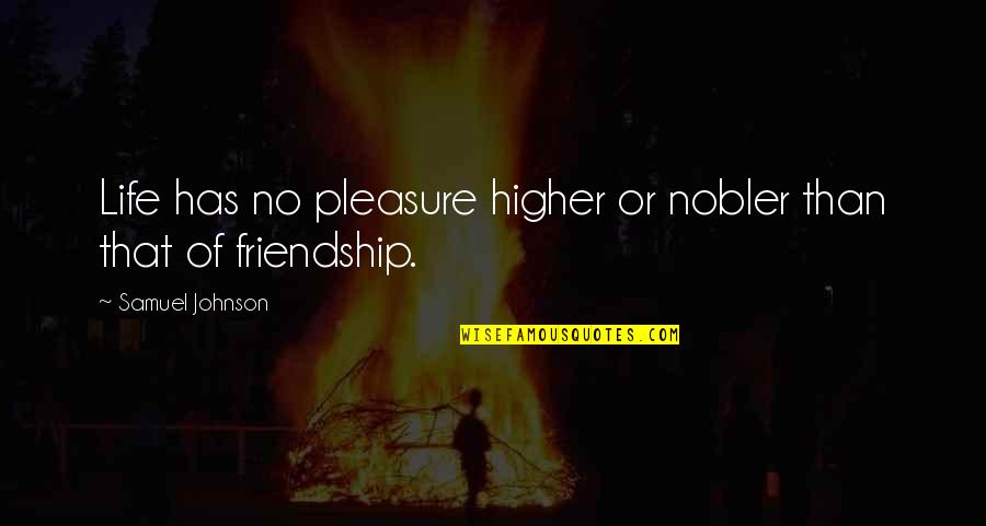 Theophrastus Bombastus Quotes By Samuel Johnson: Life has no pleasure higher or nobler than Theophrastus Bombastus Quotes By Samuel Johnson: Life has no pleasure higher or nobler than