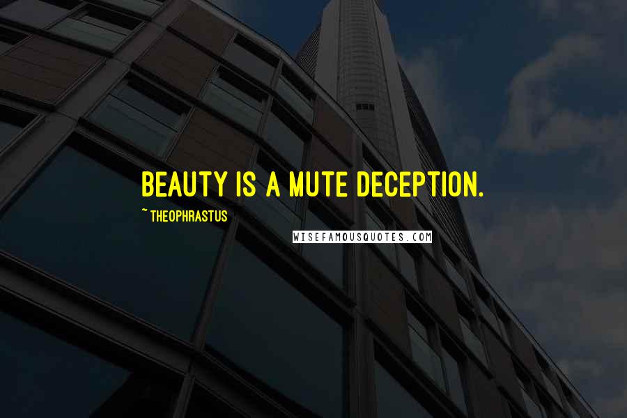Theophrastus quotes: Beauty is a mute deception.