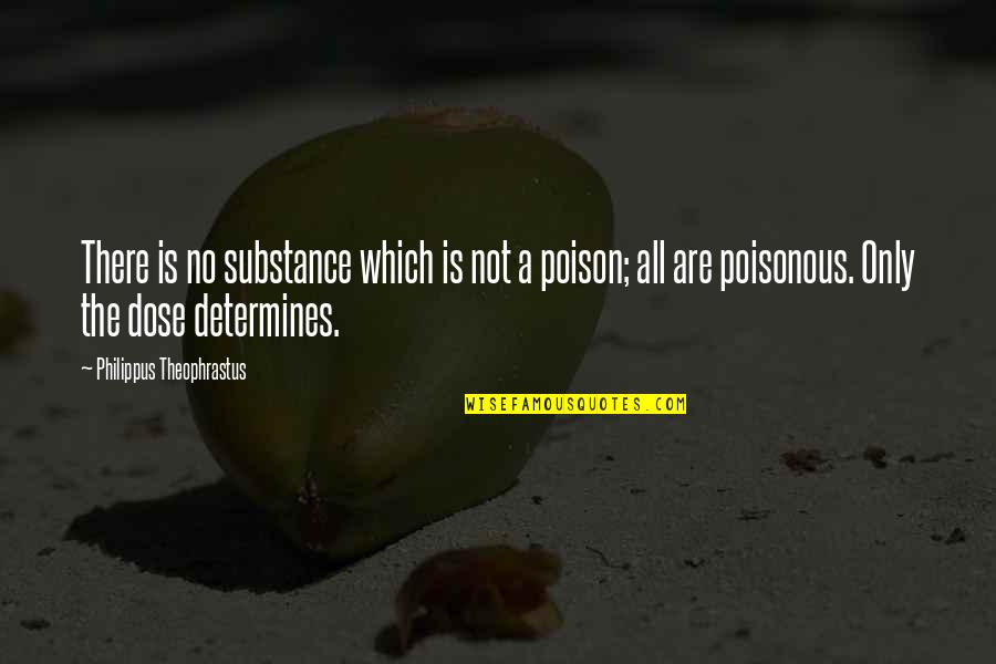 Theophrastus Quotes By Philippus Theophrastus: There is no substance which is not a Theophrastus Quotes By Philippus Theophrastus: There is no substance which is not a