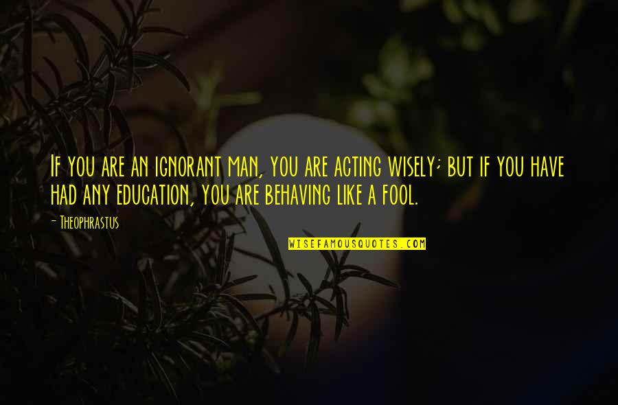 Theophrastus Quotes By Theophrastus: If you are an ignorant man, you are Theophrastus Quotes By Theophrastus: If you are an ignorant man, you are