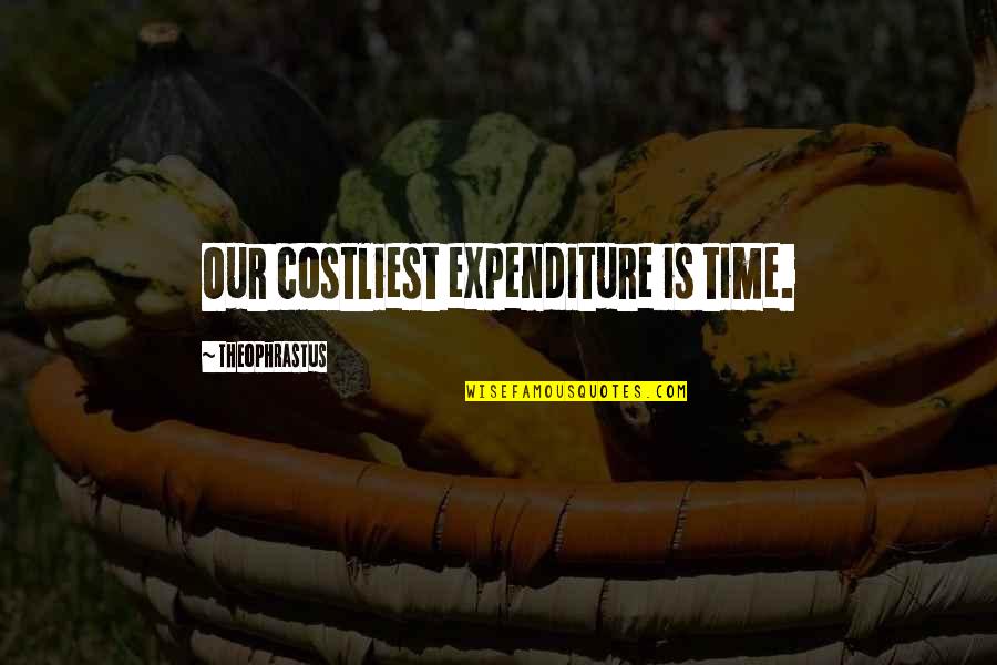 Theophrastus Quotes By Theophrastus: Our costliest expenditure is time. Theophrastus Quotes By Theophrastus: Our costliest expenditure is time.