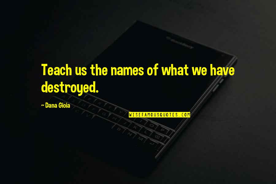 Theophylact Quotes By Dana Gioia: Teach us the names of what we have
