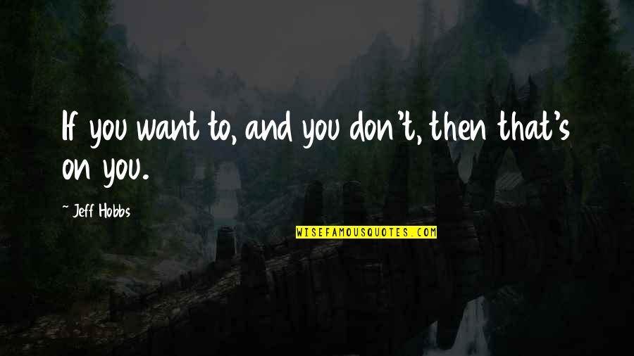 Theopneustos Quotes By Jeff Hobbs: If you want to, and you don't, then Theopneustos Quotes By Jeff Hobbs: If you want to, and you don't, then