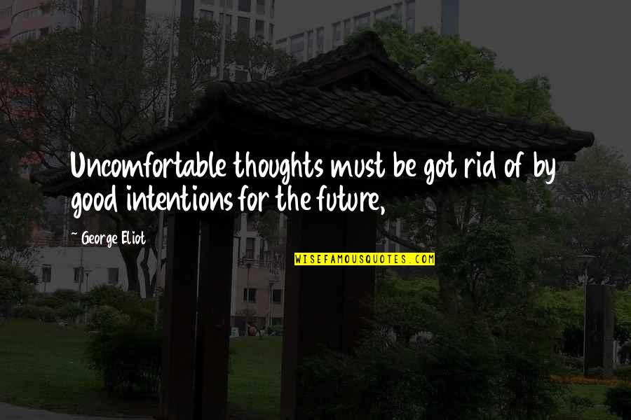 Theorem And Postulate Quotes By George Eliot: Uncomfortable thoughts must be got rid of by