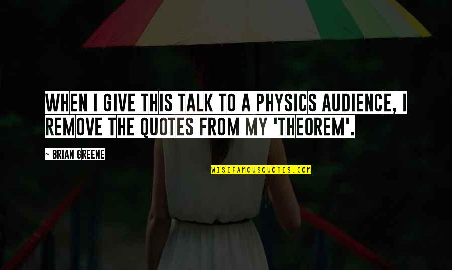 Theorem Quotes By Brian Greene: When I give this talk to a physics