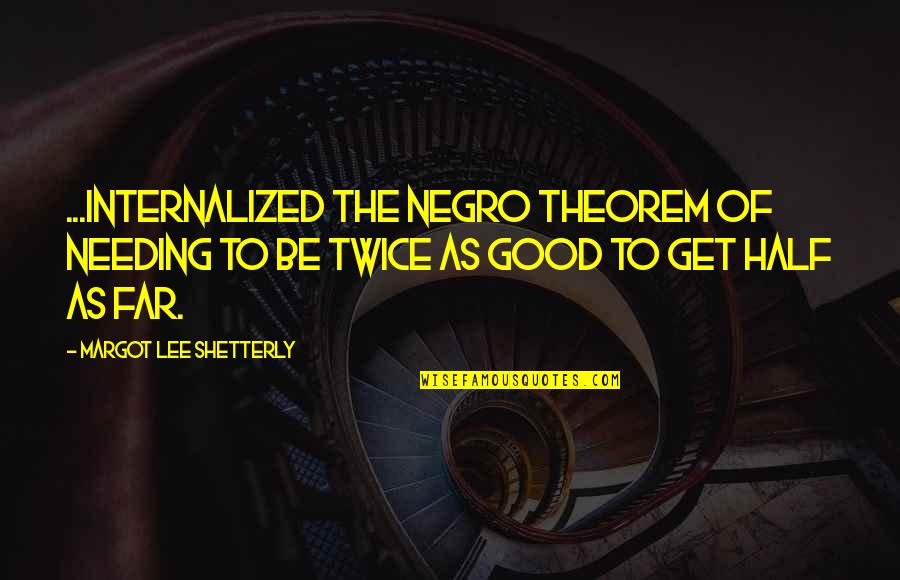 Theorem Quotes By Margot Lee Shetterly: ...internalized the Negro theorem of needing to be