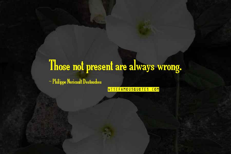 Theorems To Prove Quotes By Philippe Nericault Destouches: Those not present are always wrong. Theorems To Prove Quotes By Philippe Nericault Destouches: Those not present are always wrong.