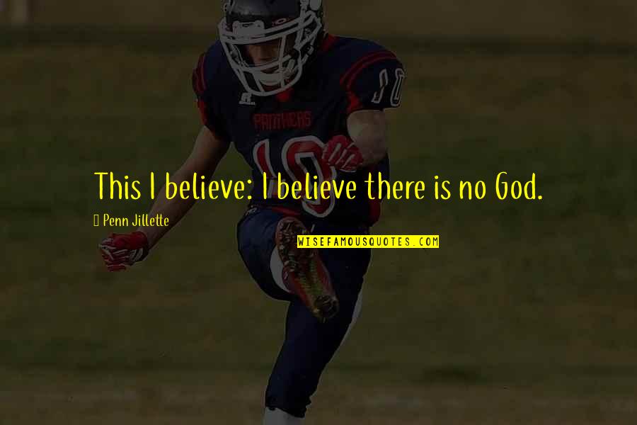 Theoretic Quotes By Penn Jillette: This I believe: I believe there is no