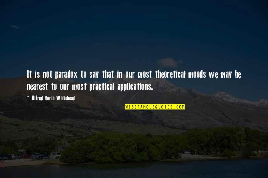 Theoretical And Practical Quotes By Alfred North Whitehead: It is not paradox to say that in