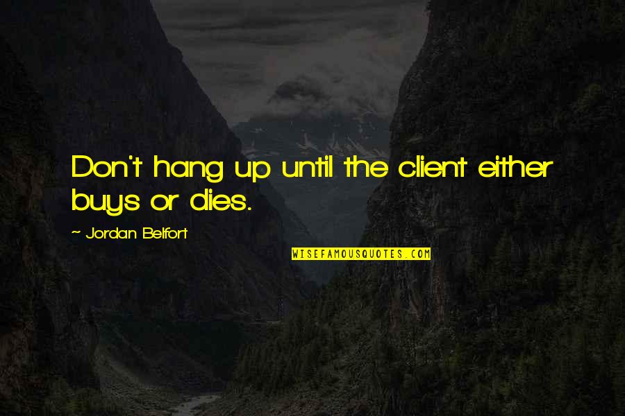 Theoretical And Practical Quotes By Jordan Belfort: Don't hang up until the client either buys