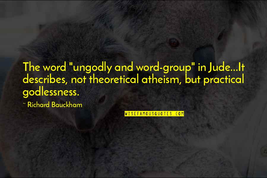 Theoretical And Practical Quotes By Richard Bauckham: The word "ungodly and word-group" in Jude...It describes,