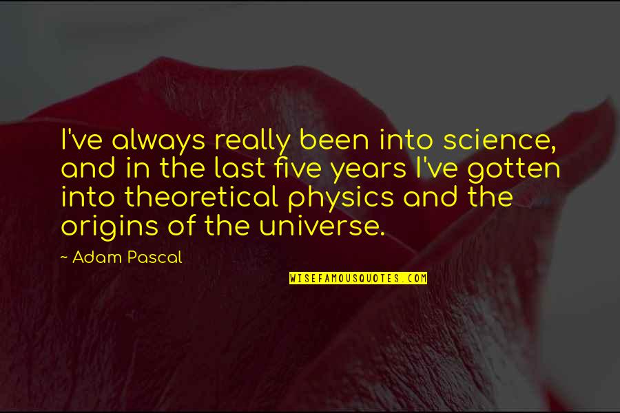 Theoretical Physics Quotes By Adam Pascal: I've always really been into science, and in