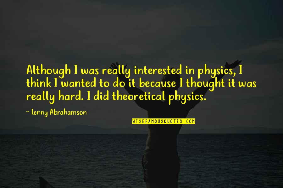 Theoretical Physics Quotes By Lenny Abrahamson: Although I was really interested in physics, I