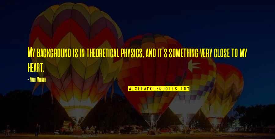 Theoretical Physics Quotes By Yuri Milner: My background is in theoretical physics, and it's