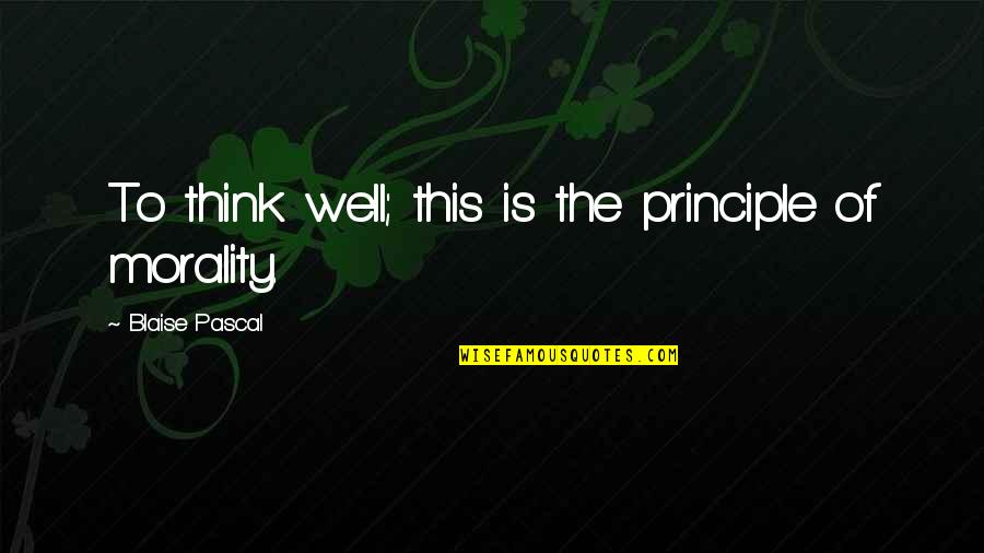 Theoretically Vs Hypothetically Quotes By Blaise Pascal: To think well; this is the principle of