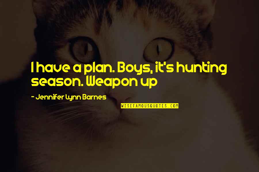 Theoretically Vs Hypothetically Quotes By Jennifer Lynn Barnes: I have a plan. Boys, it's hunting season.