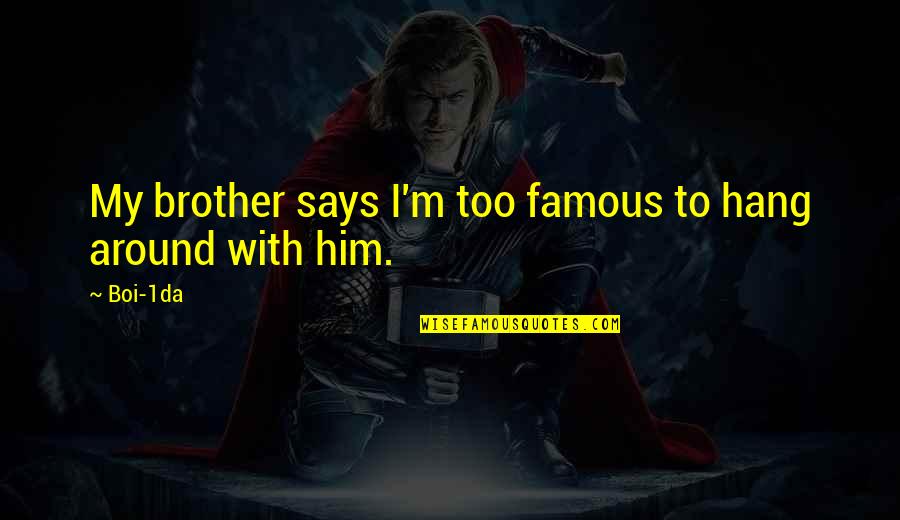 Theoretician Or Theorist Quotes By Boi-1da: My brother says I'm too famous to hang