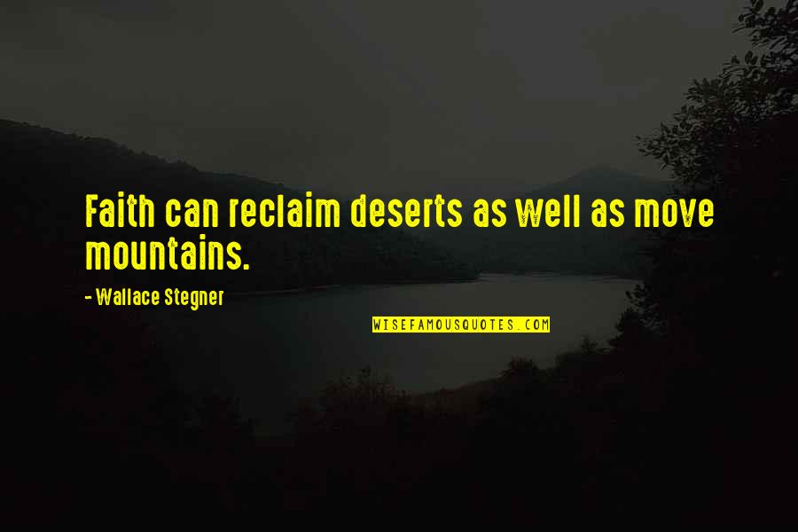 Theorick Quotes By Wallace Stegner: Faith can reclaim deserts as well as move Theorick Quotes By Wallace Stegner: Faith can reclaim deserts as well as move