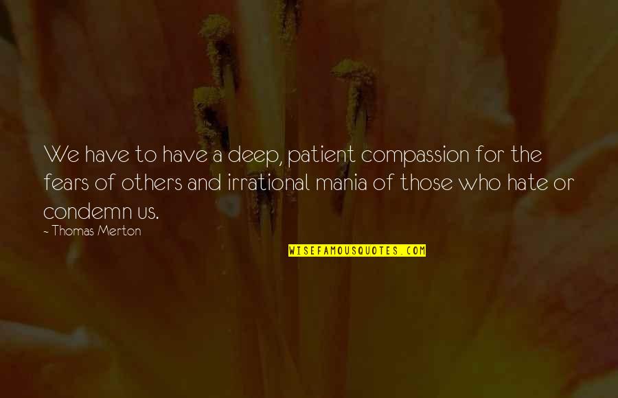 Theorien Uber Quotes By Thomas Merton: We have to have a deep, patient compassion Theorien Uber Quotes By Thomas Merton: We have to have a deep, patient compassion