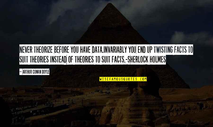 Theories And Facts Quotes By Arthur Conan Doyle: Never theorize before you have data.Invariably you end Theories And Facts Quotes By Arthur Conan Doyle: Never theorize before you have data.Invariably you end