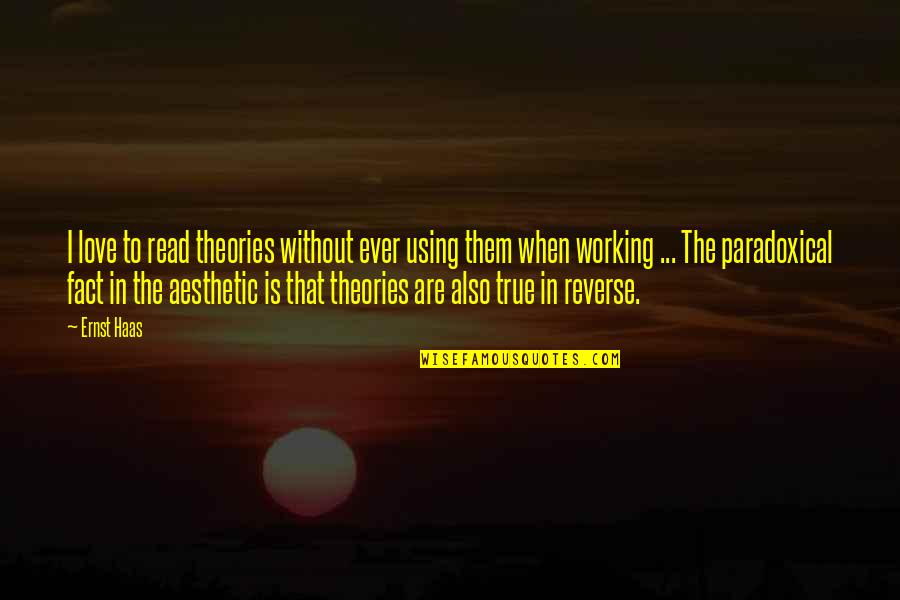 Theories And Facts Quotes By Ernst Haas: I love to read theories without ever using Theories And Facts Quotes By Ernst Haas: I love to read theories without ever using