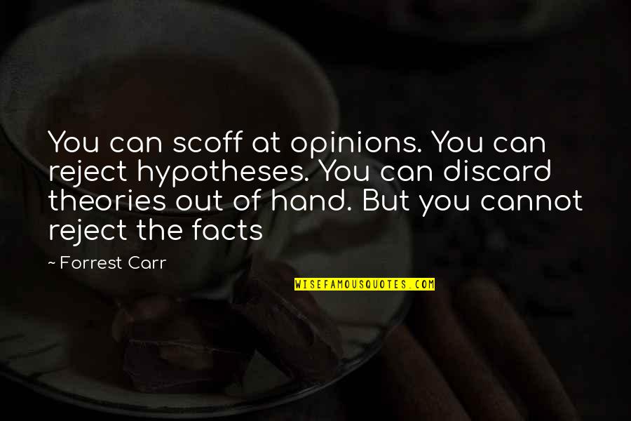 Theories And Facts Quotes By Forrest Carr: You can scoff at opinions. You can reject Theories And Facts Quotes By Forrest Carr: You can scoff at opinions. You can reject