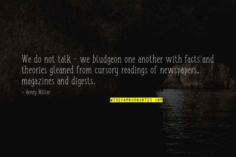 Theories And Facts Quotes By Henry Miller: We do not talk - we bludgeon one Theories And Facts Quotes By Henry Miller: We do not talk - we bludgeon one