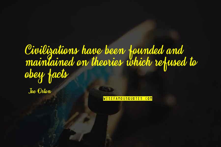 Theories And Facts Quotes By Joe Orton: Civilizations have been founded and maintained on theories