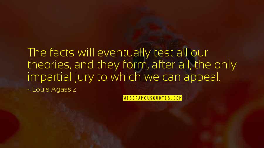Theories And Facts Quotes By Louis Agassiz: The facts will eventually test all our theories, Theories And Facts Quotes By Louis Agassiz: The facts will eventually test all our theories,