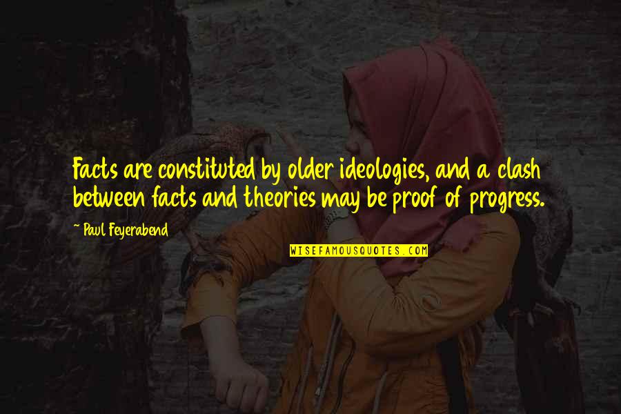 Theories And Facts Quotes By Paul Feyerabend: Facts are constituted by older ideologies, and a Theories And Facts Quotes By Paul Feyerabend: Facts are constituted by older ideologies, and a