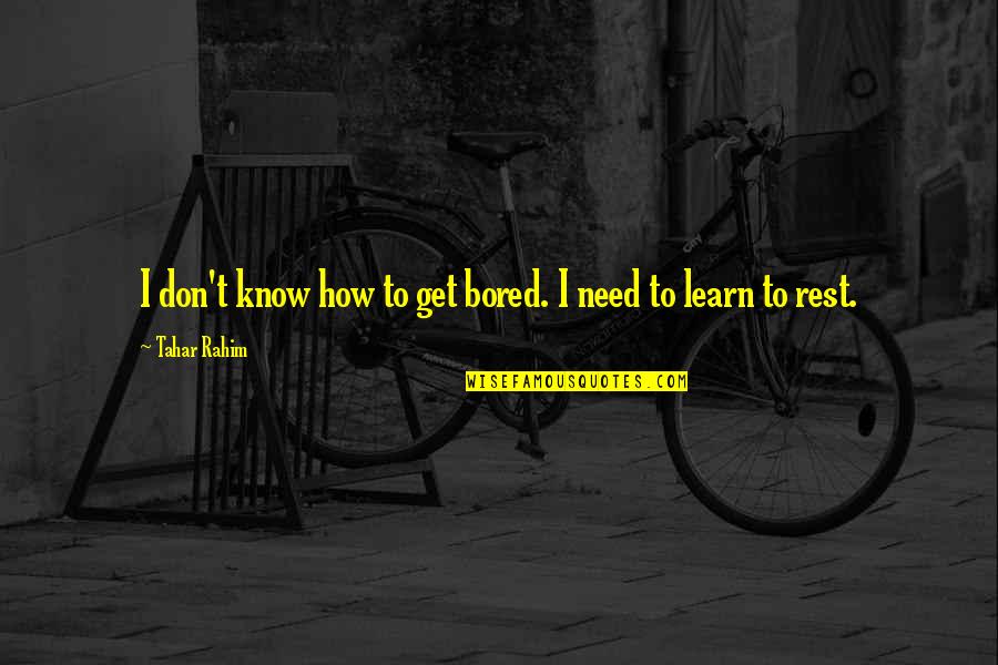 Theories And Facts Quotes By Tahar Rahim: I don't know how to get bored. I Theories And Facts Quotes By Tahar Rahim: I don't know how to get bored. I