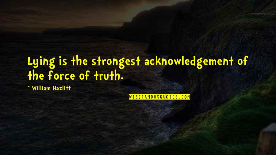 Theories And Facts Quotes By William Hazlitt: Lying is the strongest acknowledgement of the force Theories And Facts Quotes By William Hazlitt: Lying is the strongest acknowledgement of the force