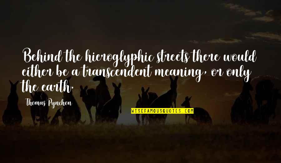 Theories Of Meaning Quotes By Thomas Pynchon: Behind the hieroglyphic streets there would either be