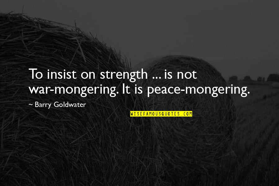 Theories Of Race Quotes By Barry Goldwater: To insist on strength ... is not war-mongering.