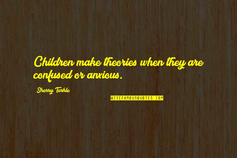 Theories On Life Quotes By Sherry Turkle: Children make theories when they are confused or