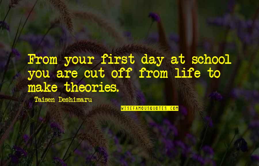 Theories On Life Quotes By Taisen Deshimaru: From your first day at school you are