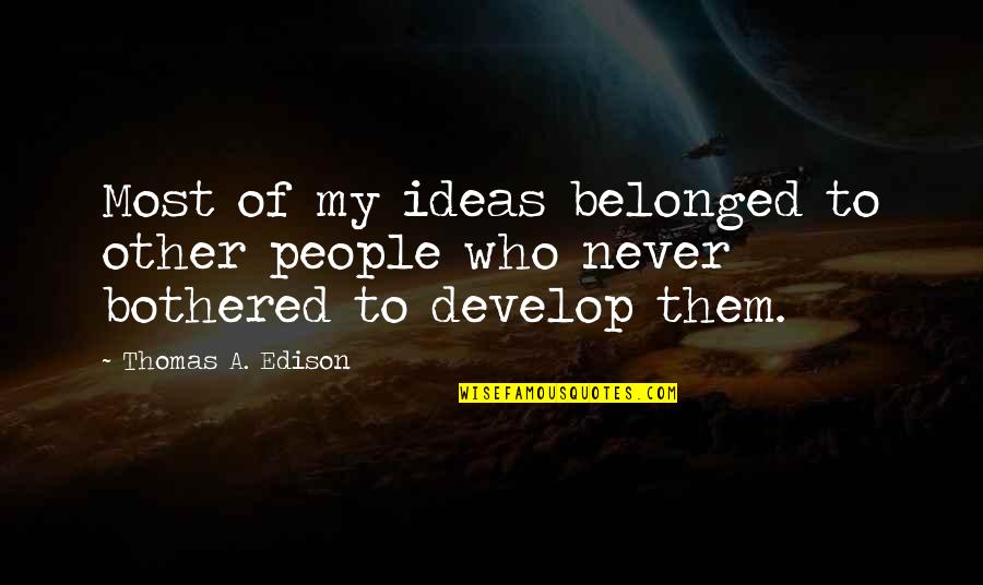 Theorisations Quotes By Thomas A. Edison: Most of my ideas belonged to other people