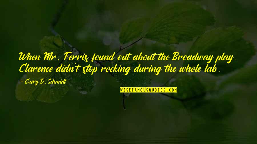Theorise Quotes By Gary D. Schmidt: When Mr. Ferris found out about the Broadway Theorise Quotes By Gary D. Schmidt: When Mr. Ferris found out about the Broadway