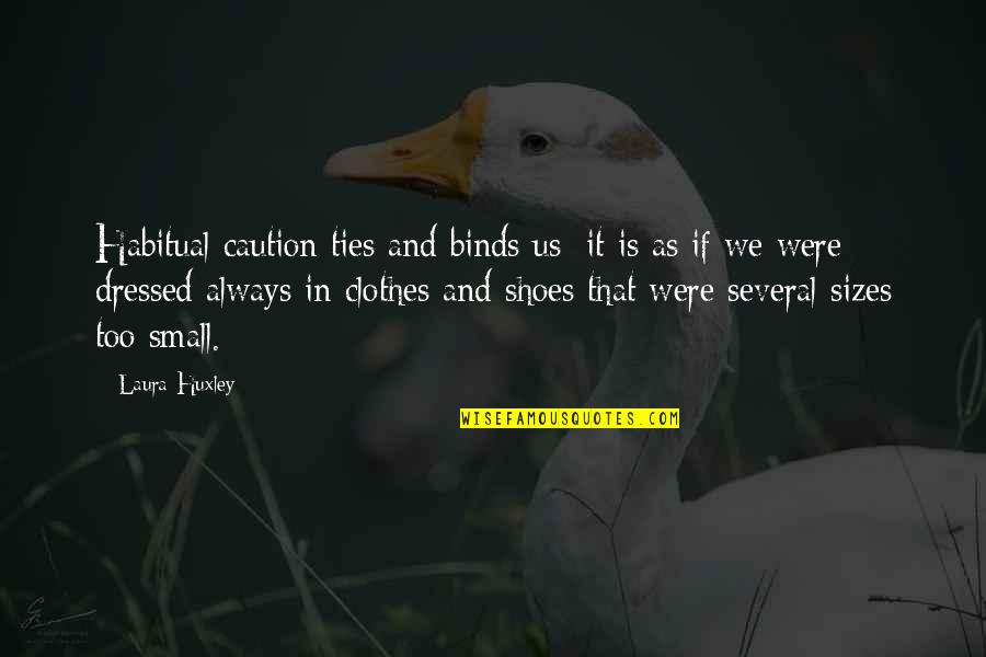 Theorizations Quotes By Laura Huxley: Habitual caution ties and binds us; it is Theorizations Quotes By Laura Huxley: Habitual caution ties and binds us; it is