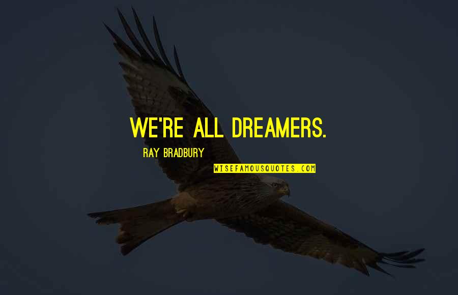 Theorizations Quotes By Ray Bradbury: We're all dreamers. Theorizations Quotes By Ray Bradbury: We're all dreamers.