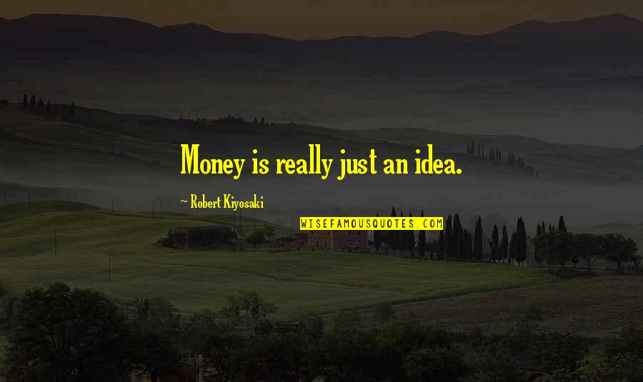 Theorizations Quotes By Robert Kiyosaki: Money is really just an idea. Theorizations Quotes By Robert Kiyosaki: Money is really just an idea.