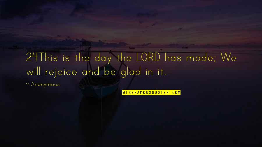 Theorized Quotes By Anonymous: 24This is the day the LORD has made;