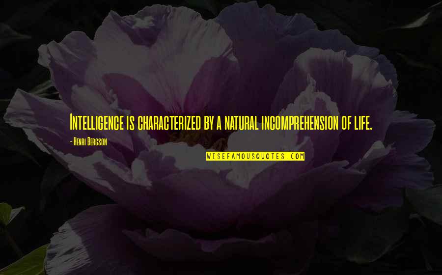 Theorizing Native Studies Quotes By Henri Bergson: Intelligence is characterized by a natural incomprehension of